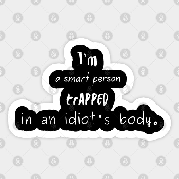 I'm a Smart Person Trapped in an Idiot's Body. Sticker by Famished Feline